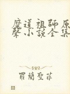 魔道祖师原版有声小说全集