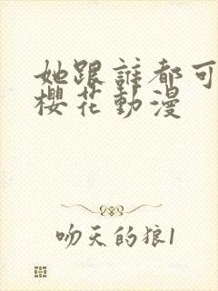她跟谁都可以爱樱花动漫