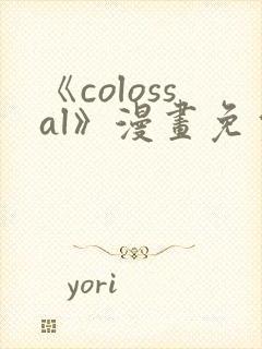 《colossal》漫画免费阅读快看