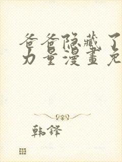 爸爸隐藏了他的力量漫画免费