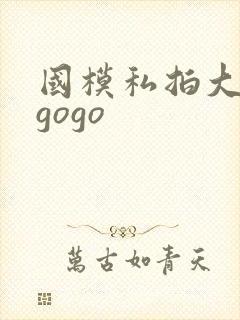 国模私拍大尺度gogo