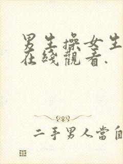 男生操女生视频在线观看.