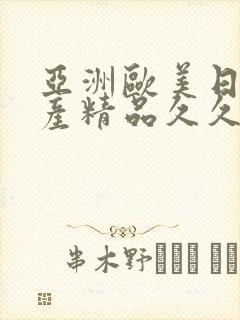 亚洲欧美日韩国产精品久久