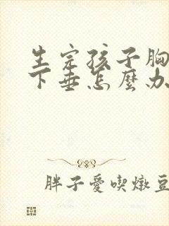 生完孩子胸严重下垂怎么办