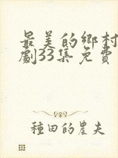 最美的乡村电视剧33集免费观看