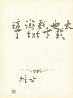 这游戏也太真实了 txt下载