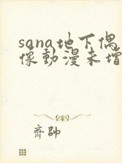 sana地下偶像动漫未增删动画在哪