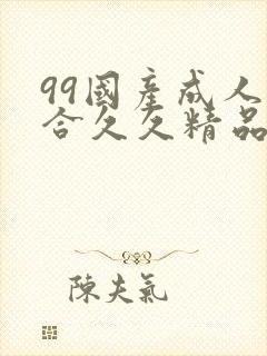 99国产成人综合久久精品欧美