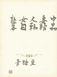 熟女人妻中文字幕日韩精品