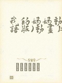 我的妈妈动漫日语版)动画片