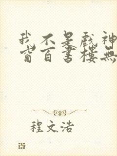 我不是戏神无弹窗百书楼无弹窗封面