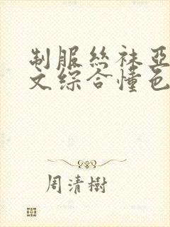 制服丝袜亚洲中文综合懂色