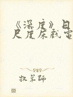 《深度》日本大尺度床戏电影