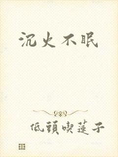 沉火不眠