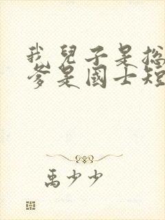 我儿子是总裁我爹是国士短剧封面