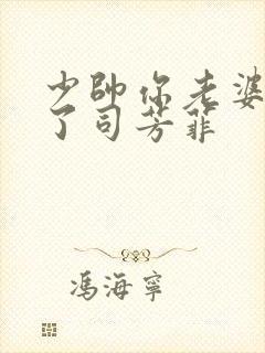 少帅你老婆又跑了司芳菲
