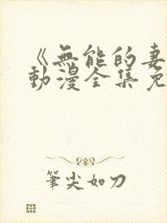 《无能的妻子》动漫全集免费观看高封面