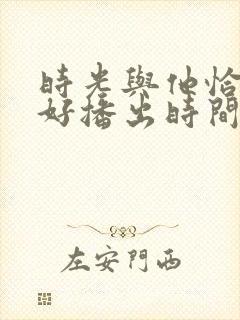 时光与他恰是正好播出时间