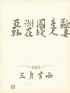 亚洲国产欧美日韩在线人妻