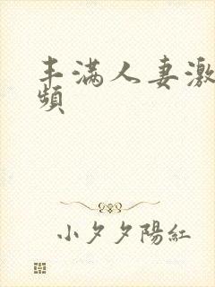 丰满人妻激情视频