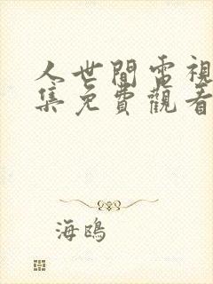 人世间电视剧全集免费观看47集