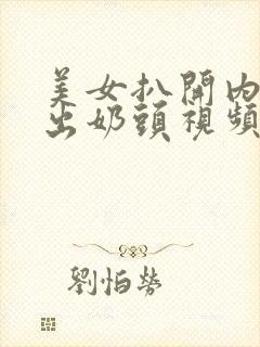 美女扒开内衣露出奶头视频无遮挡