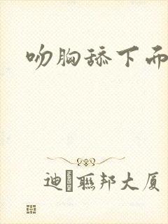 吻胸舔下面视频