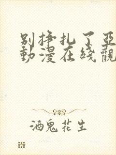 别挣扎了亚当君动漫在线观看免费版樱花动漫
