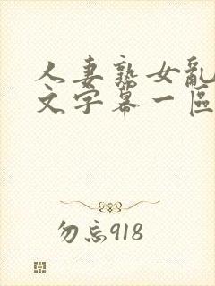 人妻熟女乱色中文字幕一区二区三区