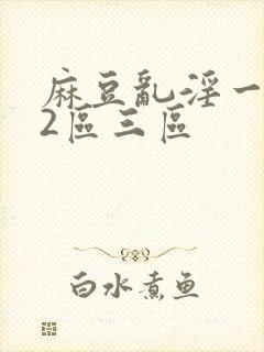 麻豆乱淫一区 2区三区