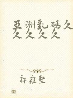 亚洲乱码久久久久久久久