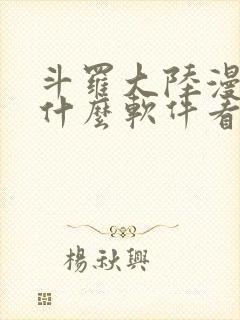 斗罗大陆漫画用什么软件看