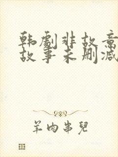 韩剧非故意恋爱故事未删减版