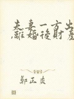 夫妻一方出轨了,离婚后财产怎么分割