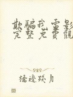 欺骗我电影高清完整免费观看