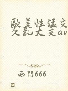 欧美性猛交久久久乱大交av
