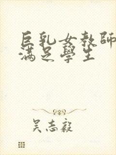 巨乳女教师反复满足学生