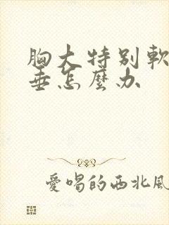 胸大特别软还下垂怎么办