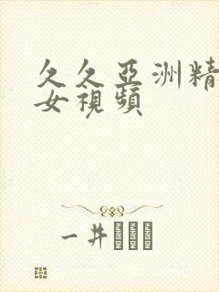 久久亚洲精品美女视频