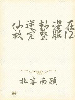 仙逆动漫在线播放完整版120集