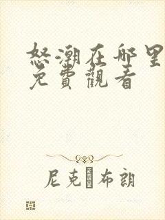 怒潮在哪里可以免费观看