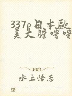 337p日本欧美大胆噜噜