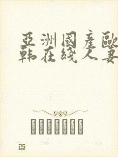 亚洲国产欧美日韩在线人妻