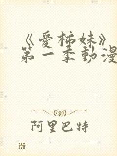 《爱柿妹》全集第一季动漫免费观看