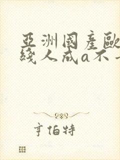 亚洲国产欧美在线人成a不卡