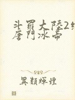 斗罗大陆2绝世唐门冰帝