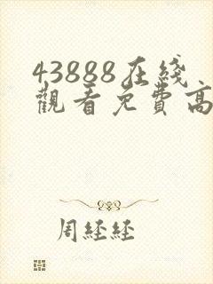 43888在线观看免费高清电视剧动漫