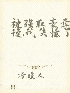 被强取豪夺多年后,我失忆了封面