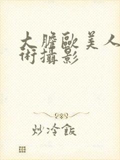 大胆欧美人体艺术摄影