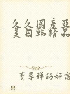 久久国产亚洲欧美日韩精品
